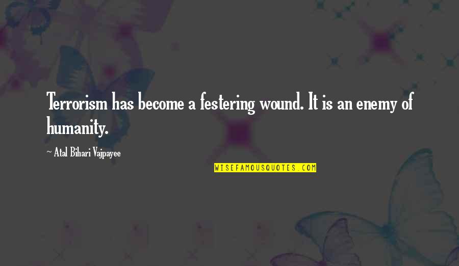 Atal Quotes By Atal Bihari Vajpayee: Terrorism has become a festering wound. It is Atal Quotes By Atal Bihari Vajpayee: Terrorism has become a festering wound. It is