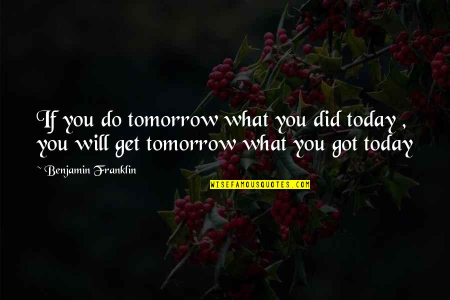 Atalar Mesleki Quotes By Benjamin Franklin: If you do tomorrow what you did today Atalar Mesleki Quotes By Benjamin Franklin: If you do tomorrow what you did today