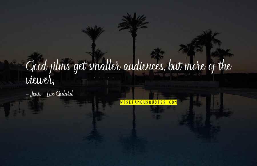 Atalar Mesleki Quotes By Jean-Luc Godard: Good films get smaller audiences, but more of Atalar Mesleki Quotes By Jean-Luc Godard: Good films get smaller audiences, but more of