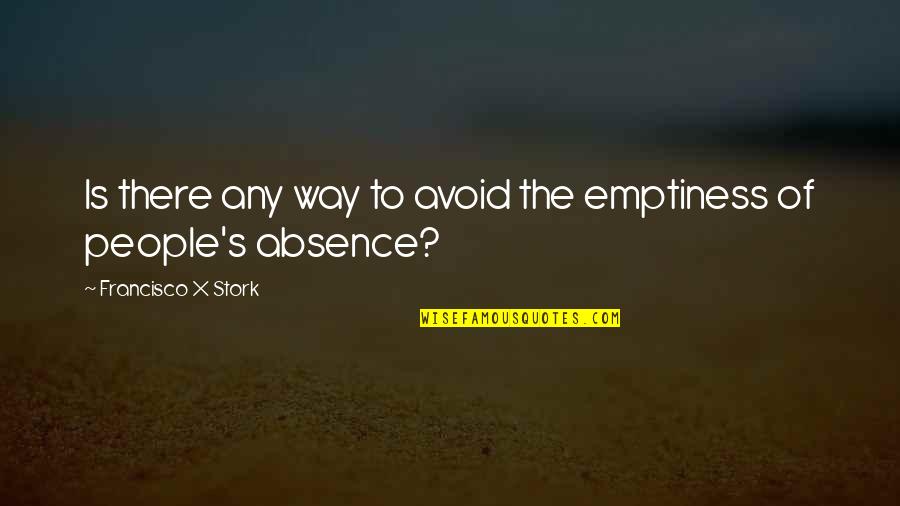 Ataleticsis Quotes By Francisco X Stork: Is there any way to avoid the emptiness Ataleticsis Quotes By Francisco X Stork: Is there any way to avoid the emptiness