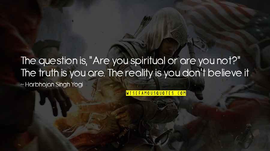 Atalhos Illustrator Quotes By Harbhajan Singh Yogi: The question is, "Are you spiritual or are