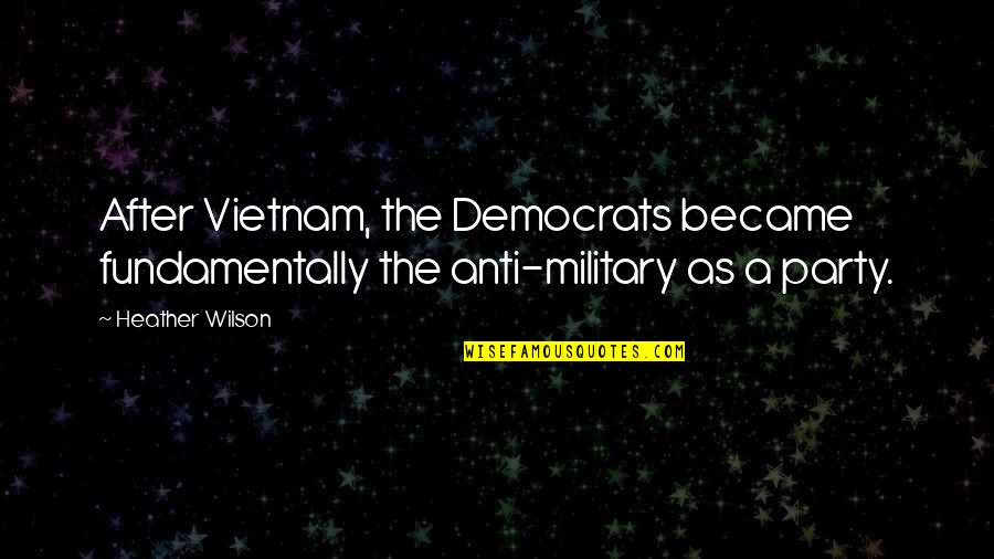 Atalhos Para Quotes By Heather Wilson: After Vietnam, the Democrats became fundamentally the anti-military