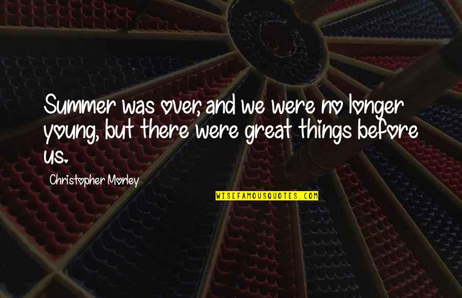 Atalian Quotes By Christopher Morley: Summer was over, and we were no longer Atalian Quotes By Christopher Morley: Summer was over, and we were no longer
