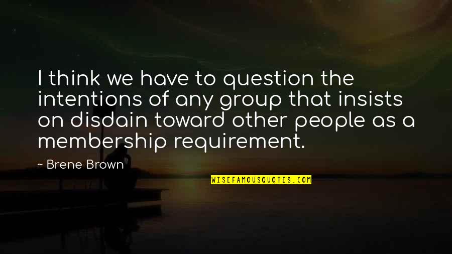 Ataliba Short Quotes By Brene Brown: I think we have to question the intentions Ataliba Short Quotes By Brene Brown: I think we have to question the intentions