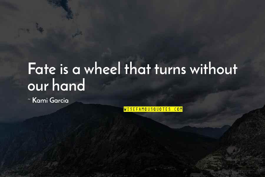 Atalm 2018 Quotes By Kami Garcia: Fate is a wheel that turns without our Atalm 2018 Quotes By Kami Garcia: Fate is a wheel that turns without our