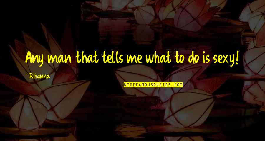 Atalm 2019 Quotes By Rihanna: Any man that tells me what to do