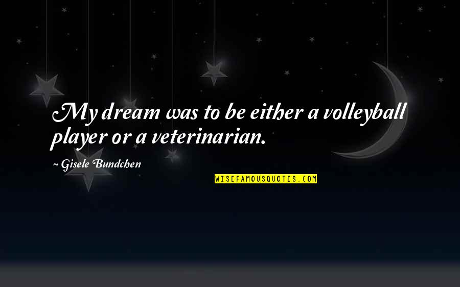 Atalmedial Quotes By Gisele Bundchen: My dream was to be either a volleyball Atalmedial Quotes By Gisele Bundchen: My dream was to be either a volleyball