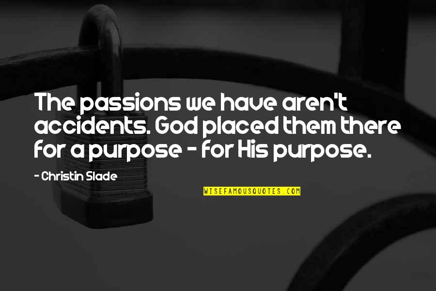 Atalya Atherton Quotes By Christin Slade: The passions we have aren't accidents. God placed Atalya Atherton Quotes By Christin Slade: The passions we have aren't accidents. God placed