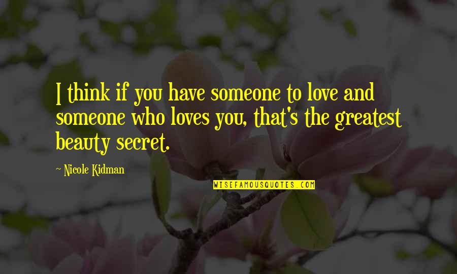 Atalya Atherton Quotes By Nicole Kidman: I think if you have someone to love Atalya Atherton Quotes By Nicole Kidman: I think if you have someone to love