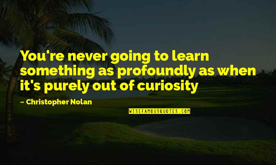 Atalya Samite Quotes By Christopher Nolan: You're never going to learn something as profoundly Atalya Samite Quotes By Christopher Nolan: You're never going to learn something as profoundly