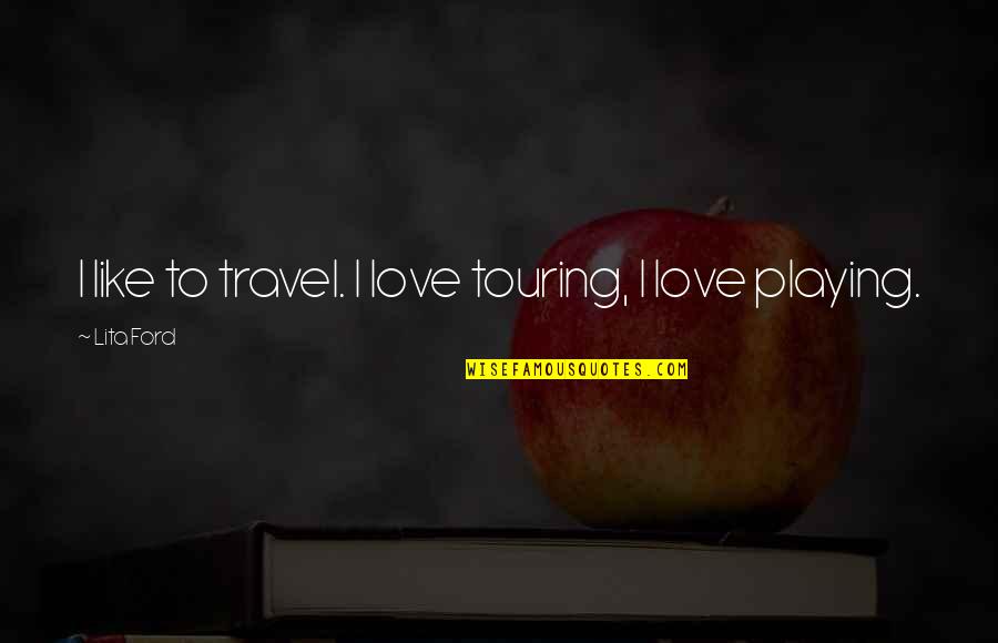 Atalya Samite Quotes By Lita Ford: I like to travel. I love touring, I