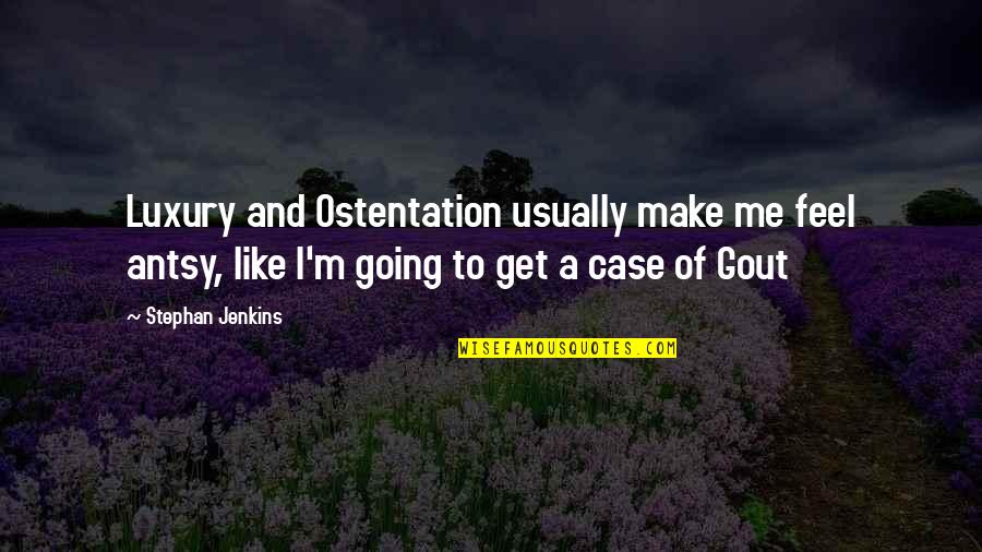 Atanacio Hernandez Quotes By Stephan Jenkins: Luxury and Ostentation usually make me feel antsy, Atanacio Hernandez Quotes By Stephan Jenkins: Luxury and Ostentation usually make me feel antsy,