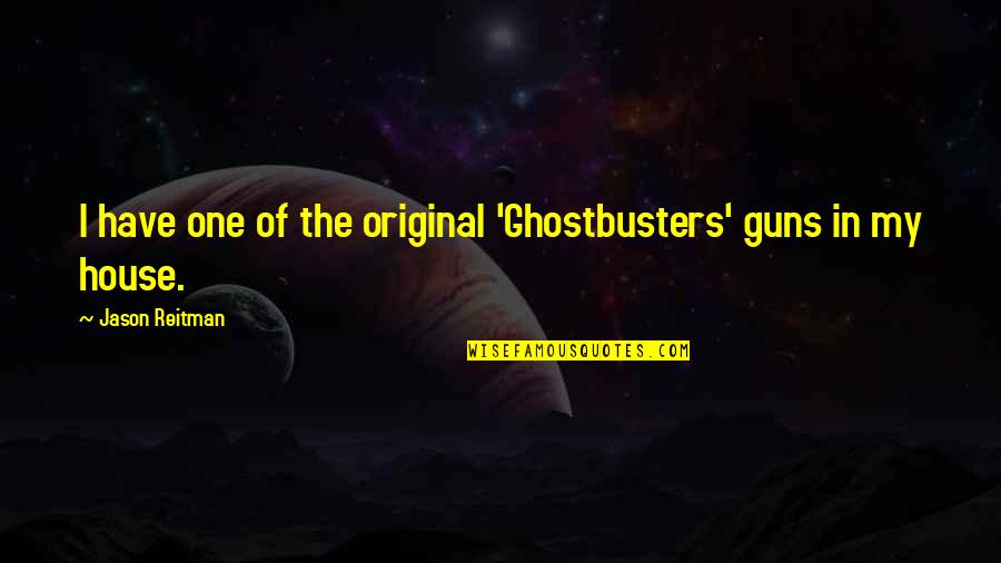 Atanacio Hinojosa Quotes By Jason Reitman: I have one of the original 'Ghostbusters' guns