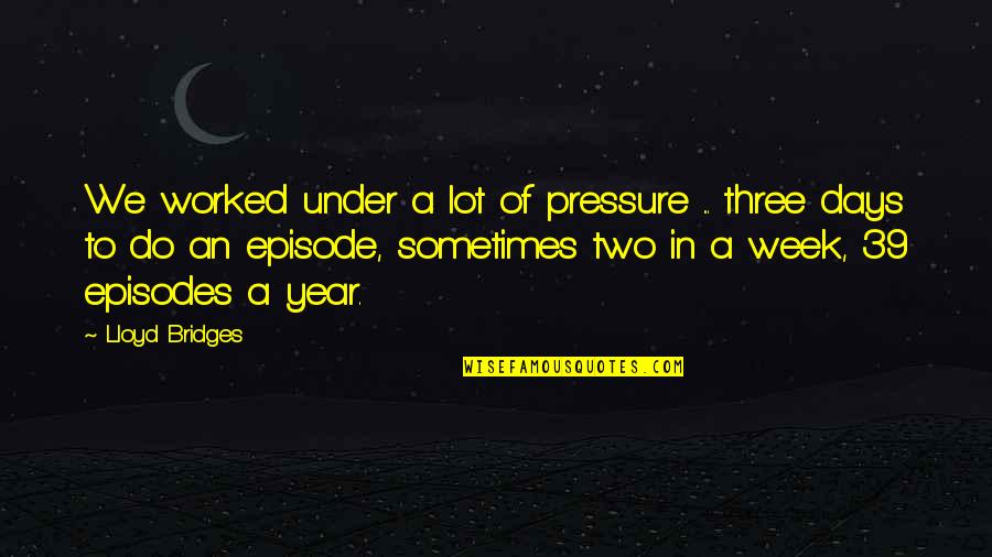 Atanasijevic Vasileva Quotes By Lloyd Bridges: We worked under a lot of pressure ... Atanasijevic Vasileva Quotes By Lloyd Bridges: We worked under a lot of pressure ...