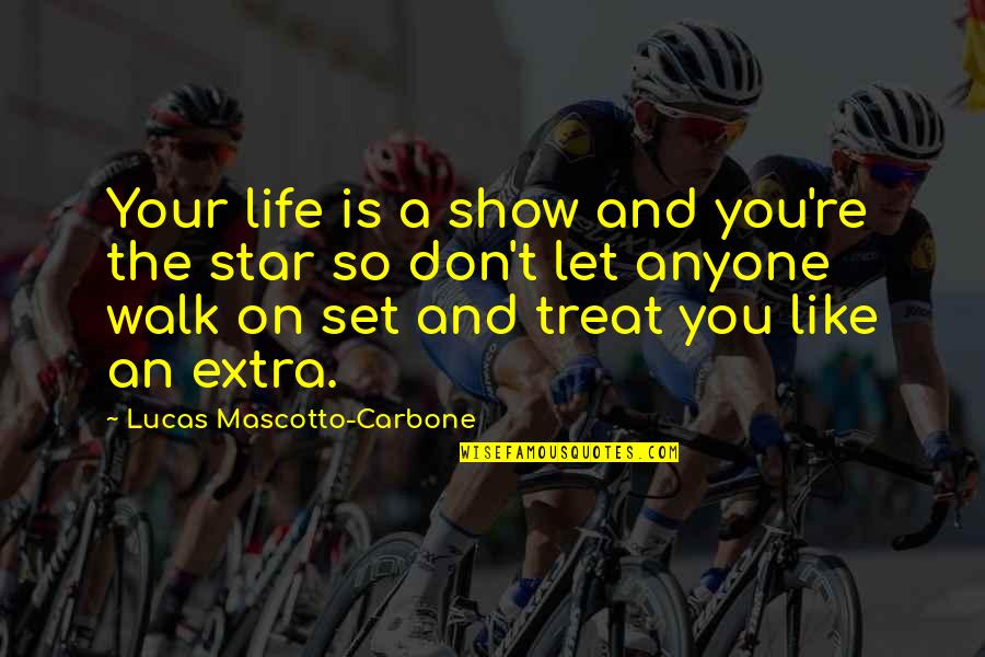 Atanasijevic Vasileva Quotes By Lucas Mascotto-Carbone: Your life is a show and you're the Atanasijevic Vasileva Quotes By Lucas Mascotto-Carbone: Your life is a show and you're the