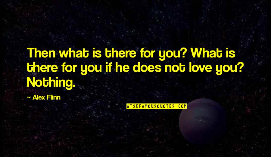 Atanasoaie Dumitru Quotes By Alex Flinn: Then what is there for you? What is