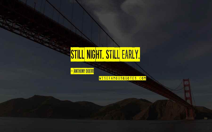 Atanasova Professor Quotes By Anthony Doerr: Still night. Still early. Atanasova Professor Quotes By Anthony Doerr: Still night. Still early.
