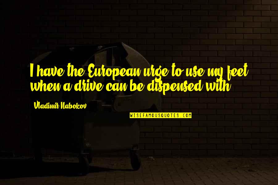 Atanasovski Mesara Quotes By Vladimir Nabokov: I have the European urge to use my Atanasovski Mesara Quotes By Vladimir Nabokov: I have the European urge to use my