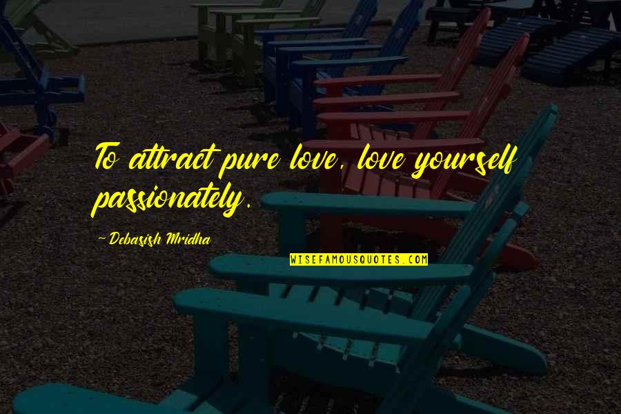 Atanassov Quotes By Debasish Mridha: To attract pure love, love yourself passionately.