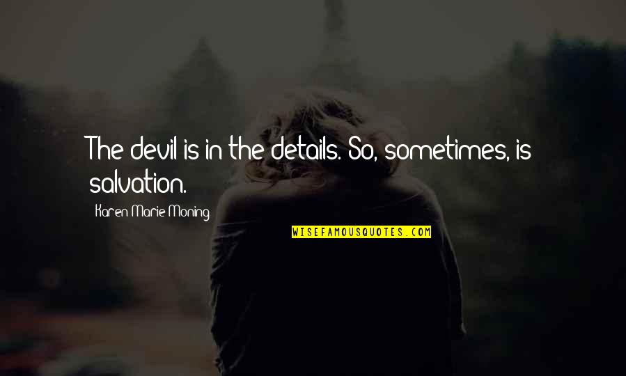 Atangana Abdon Quotes By Karen Marie Moning: The devil is in the details. So, sometimes, Atangana Abdon Quotes By Karen Marie Moning: The devil is in the details. So, sometimes,