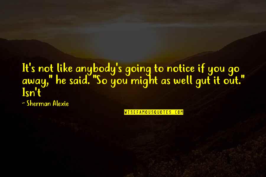 Atangana Abdon Quotes By Sherman Alexie: It's not like anybody's going to notice if Atangana Abdon Quotes By Sherman Alexie: It's not like anybody's going to notice if