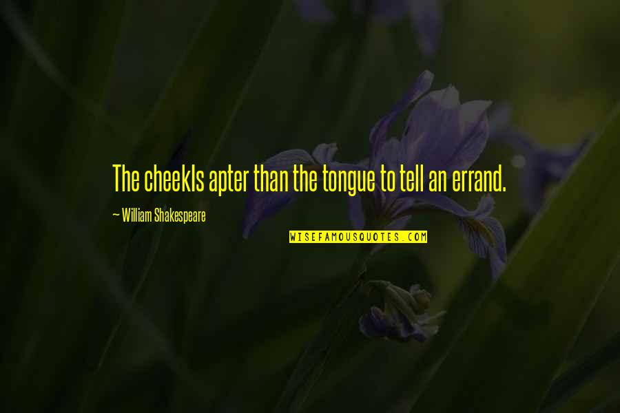 Atangana Abdon Quotes By William Shakespeare: The cheekIs apter than the tongue to tell Atangana Abdon Quotes By William Shakespeare: The cheekIs apter than the tongue to tell