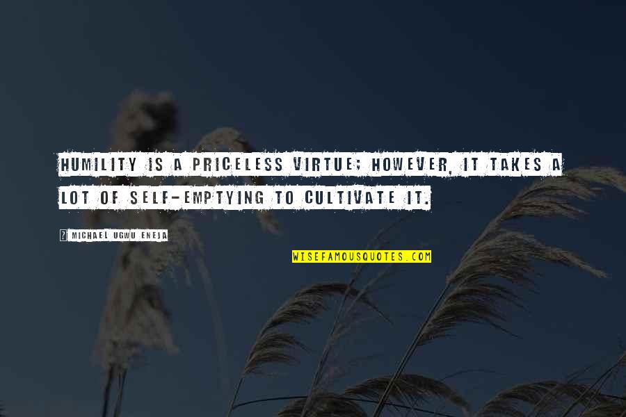 Atangya Quotes By Michael Ugwu Eneja: Humility is a priceless virtue; however, it takes Atangya Quotes By Michael Ugwu Eneja: Humility is a priceless virtue; however, it takes