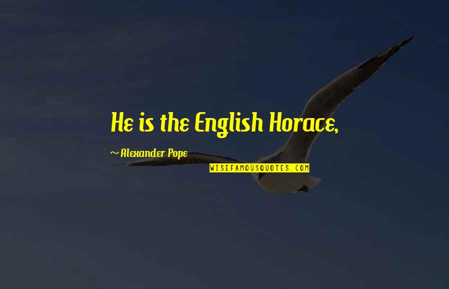 Atanor Dex Quotes By Alexander Pope: He is the English Horace, Atanor Dex Quotes By Alexander Pope: He is the English Horace,