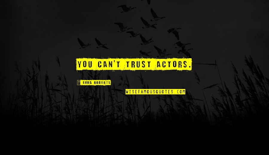 Atanu Biswas Quotes By Emma Roberts: You can't trust actors.