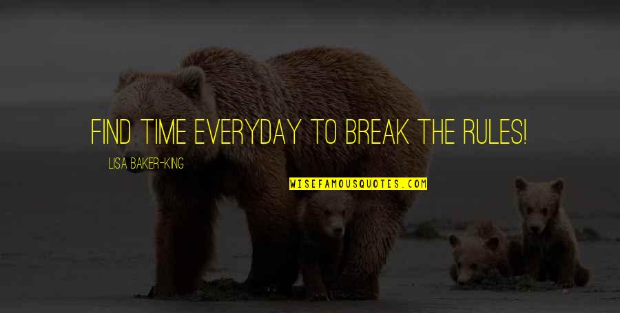 Atanu Mukherjee Quotes By Lisa Baker-King: Find time everyday to break the rules!