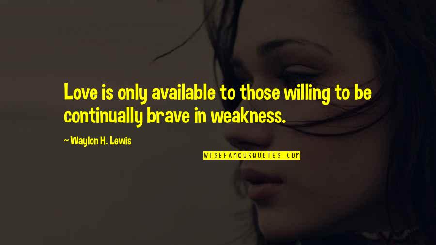 Atanu Mukherjee Quotes By Waylon H. Lewis: Love is only available to those willing to