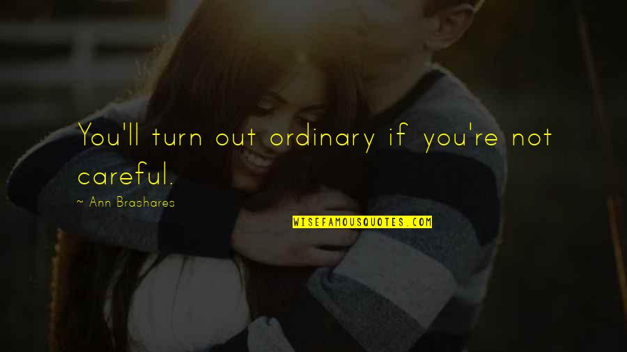 Ataollah Masoodzadehgan Quotes By Ann Brashares: You'll turn out ordinary if you're not careful.