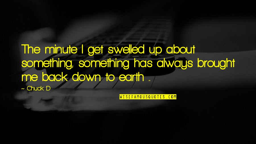 Ataollah Masoodzadehgan Quotes By Chuck D: The minute I get swelled up about something,