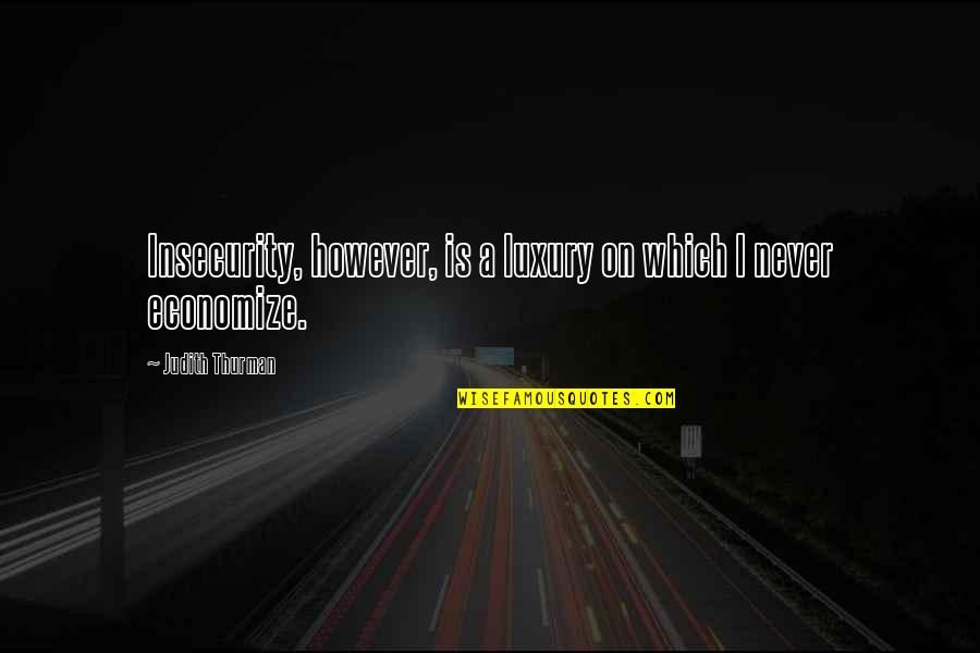 Ataollah Masoodzadehgan Quotes By Judith Thurman: Insecurity, however, is a luxury on which I