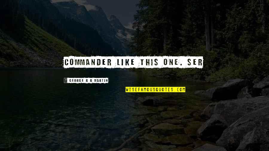 Ataollah Zamani Quotes By George R R Martin: commander like this one. Ser
