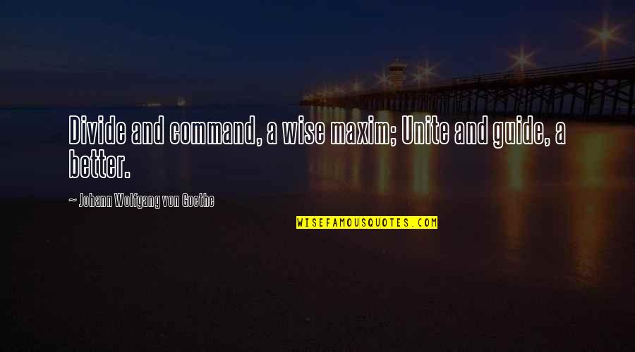 Ataques De Nervios Quotes By Johann Wolfgang Von Goethe: Divide and command, a wise maxim; Unite and Ataques De Nervios Quotes By Johann Wolfgang Von Goethe: Divide and command, a wise maxim; Unite and