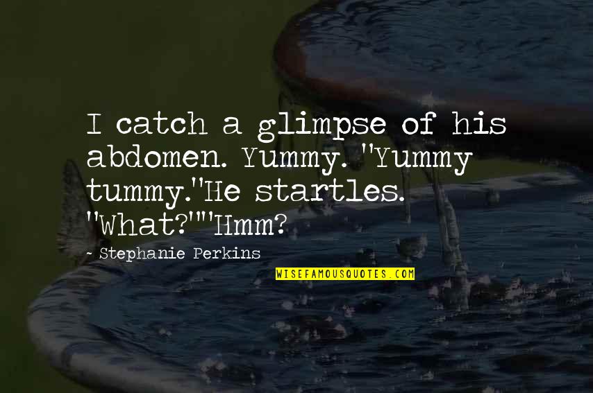 Ataques De Nervios Quotes By Stephanie Perkins: I catch a glimpse of his abdomen. Yummy. Ataques De Nervios Quotes By Stephanie Perkins: I catch a glimpse of his abdomen. Yummy.