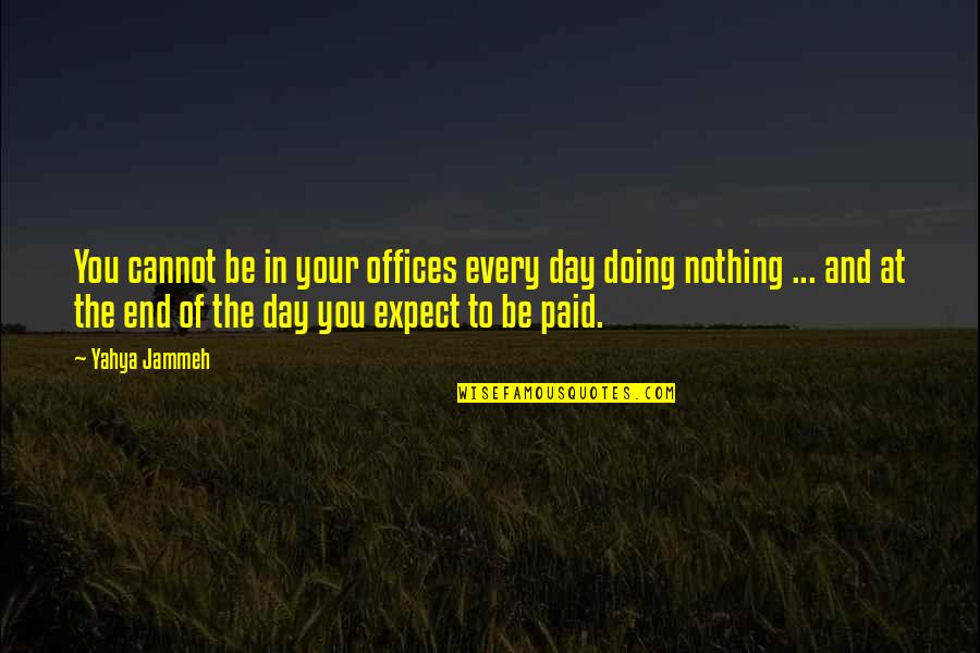Ataques De Nervios Quotes By Yahya Jammeh: You cannot be in your offices every day Ataques De Nervios Quotes By Yahya Jammeh: You cannot be in your offices every day