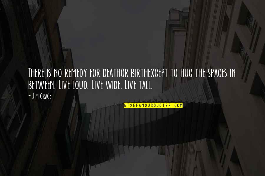 Atarah Edere Quotes By Jim Crace: There is no remedy for deathor birthexcept to Atarah Edere Quotes By Jim Crace: There is no remedy for deathor birthexcept to