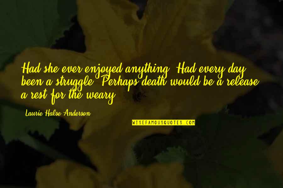 Atarah For Tallit Quotes By Laurie Halse Anderson: Had she ever enjoyed anything? Had every day Atarah For Tallit Quotes By Laurie Halse Anderson: Had she ever enjoyed anything? Had every day