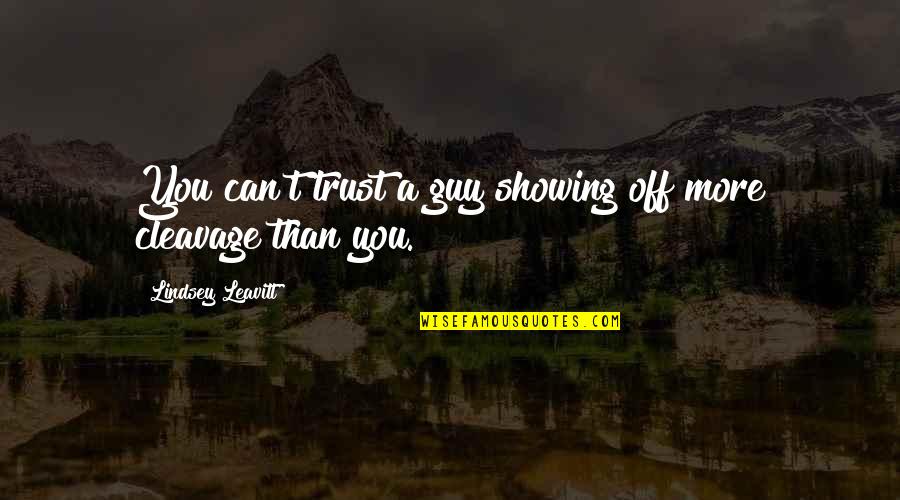 Atarah Valentine Quotes By Lindsey Leavitt: You can't trust a guy showing off more