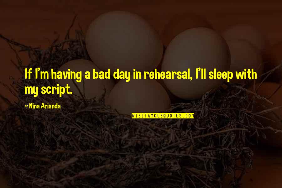 Ataraxy Potion Quotes By Nina Arianda: If I'm having a bad day in rehearsal,