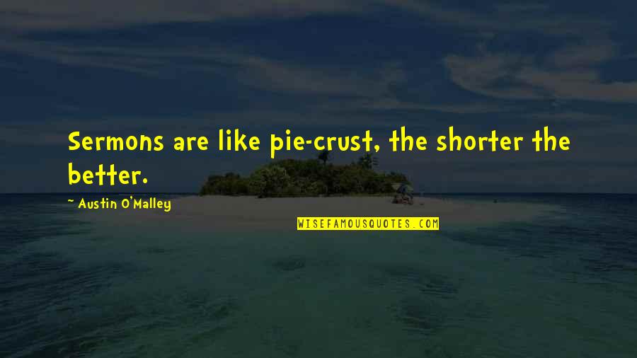 Ataria Media Quotes By Austin O'Malley: Sermons are like pie-crust, the shorter the better. Ataria Media Quotes By Austin O'Malley: Sermons are like pie-crust, the shorter the better.
