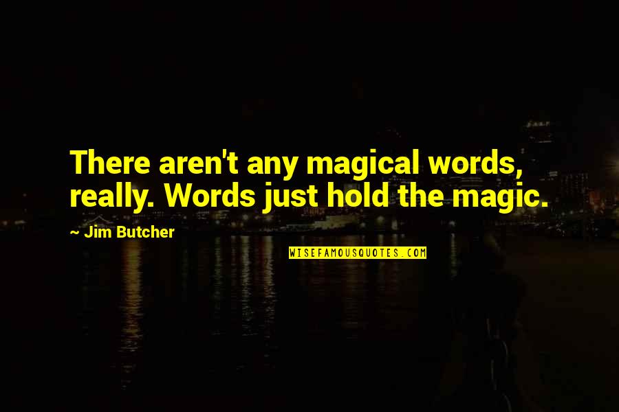 Ataria Media Quotes By Jim Butcher: There aren't any magical words, really. Words just