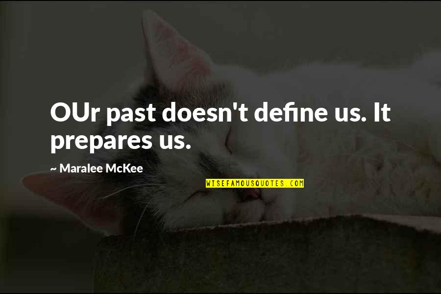 Ataria Media Quotes By Maralee McKee: OUr past doesn't define us. It prepares us. Ataria Media Quotes By Maralee McKee: OUr past doesn't define us. It prepares us.
