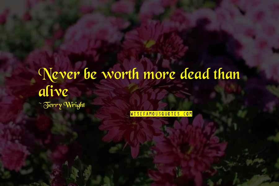 Ataria Quartet Quotes By Terry Wright: Never be worth more dead than alive Ataria Quartet Quotes By Terry Wright: Never be worth more dead than alive