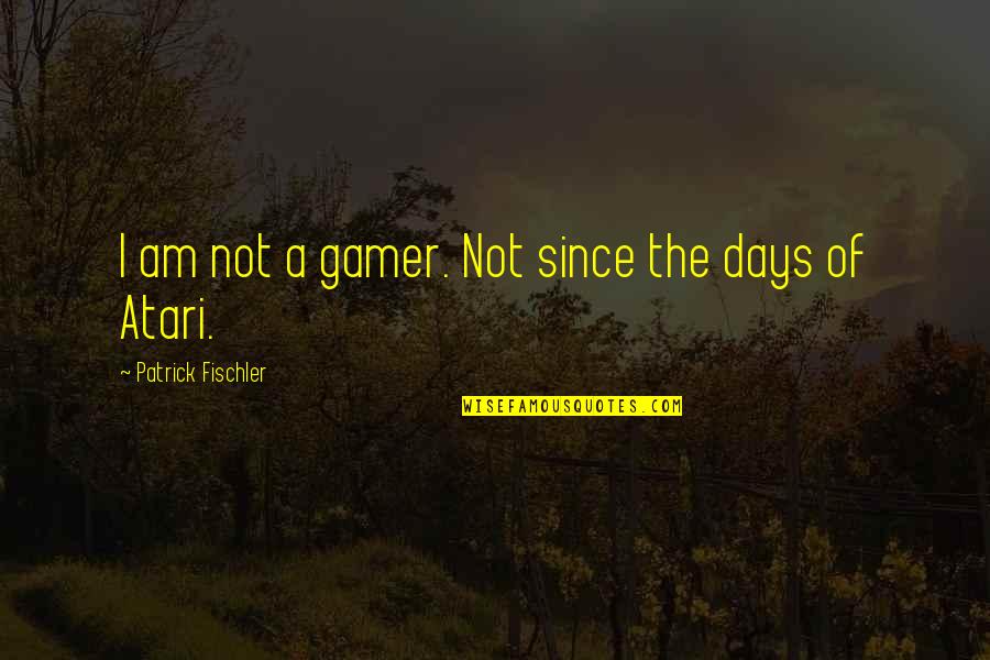 Atari's Quotes By Patrick Fischler: I am not a gamer. Not since the