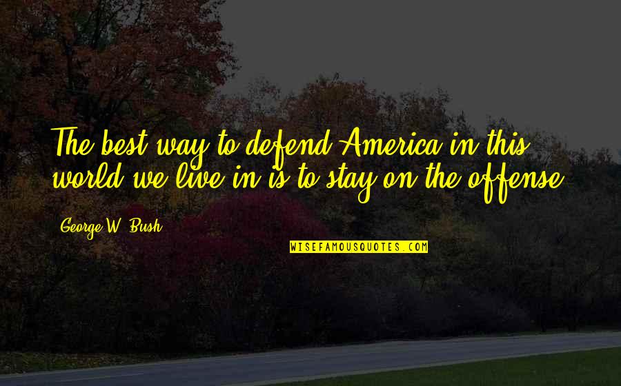 Ataru Hori Quotes By George W. Bush: The best way to defend America in this