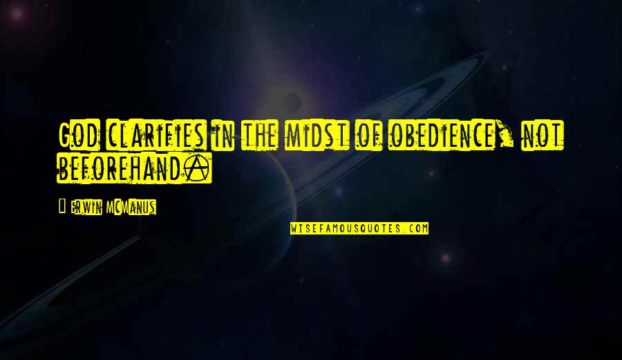 Atasannya Direktur Quotes By Erwin McManus: God clarifies in the midst of obedience, not