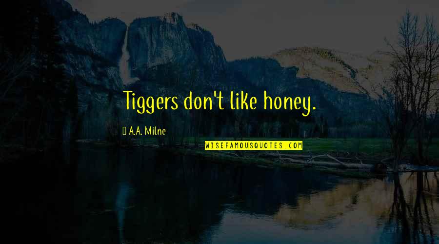 Atashimi Quotes By A.A. Milne: Tiggers don't like honey. Atashimi Quotes By A.A. Milne: Tiggers don't like honey.
